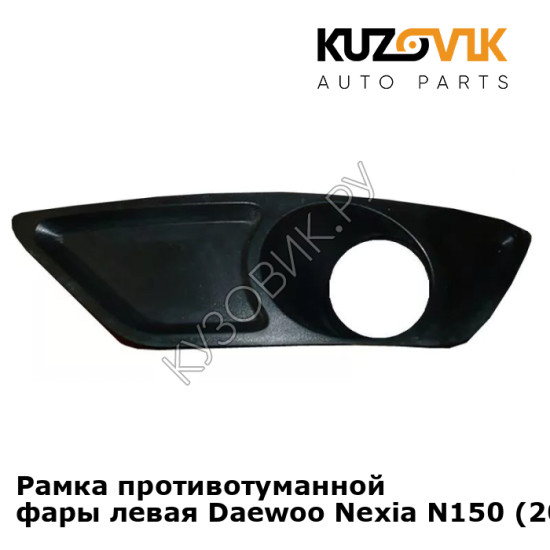 Рамка противотуманной фары левая Daewoo Nexia N150 (2008-2016) KUZOVIK Рамка противотуманной фары левая Daewoo Nexia N150 (2008-2016) KUZOVIK